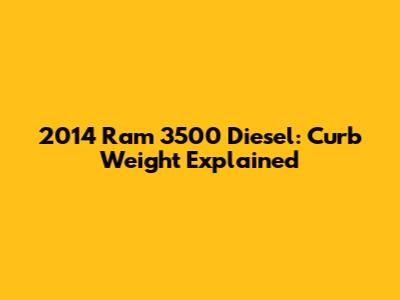 2014 Ram 3500 Diesel: Curb Weight Explained