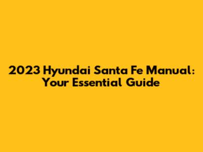 2023 Hyundai Santa Fe Manual: Your Essential Guide