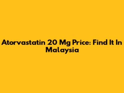 Atorvastatin 20 Mg Price: Find It In Malaysia