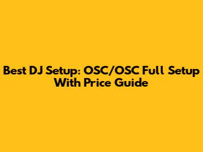 Best DJ Setup: OSC/OSC Full Setup With Price Guide