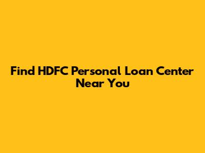 Find HDFC Personal Loan Center Near You