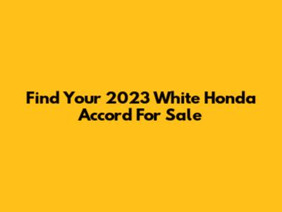 Find Your 2023 White Honda Accord For Sale