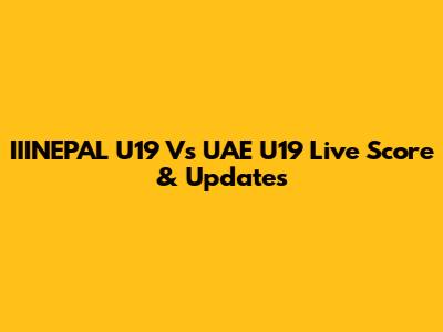 IIINEPAL U19 Vs UAE U19 Live Score & Updates