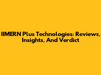IIMERN Plus Technologies: Reviews, Insights, And Verdict