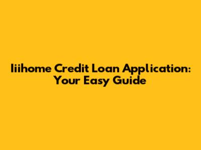 Iiihome Credit Loan Application: Your Easy Guide