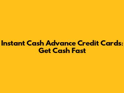 Instant Cash Advance Credit Cards: Get Cash Fast