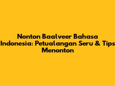 Nonton Baalveer Bahasa Indonesia: Petualangan Seru & Tips Menonton