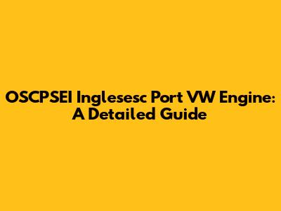 OSCPSEI Inglesesc Port VW Engine: A Detailed Guide