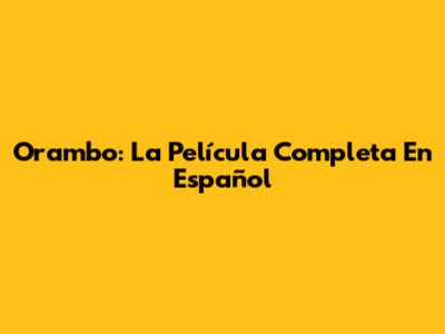 Orambo: La Película Completa En Español