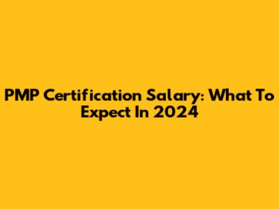 PMP Certification Salary: What To Expect In 2024
