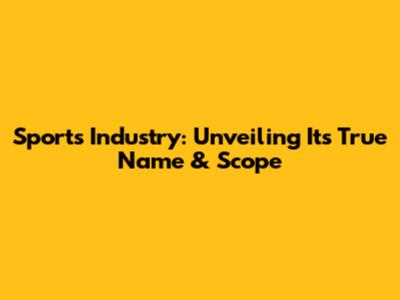 Sports Industry: Unveiling Its True Name & Scope
