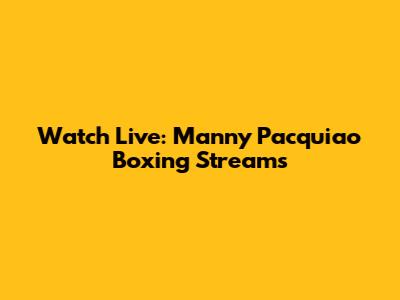 Watch Live: Manny Pacquiao Boxing Streams